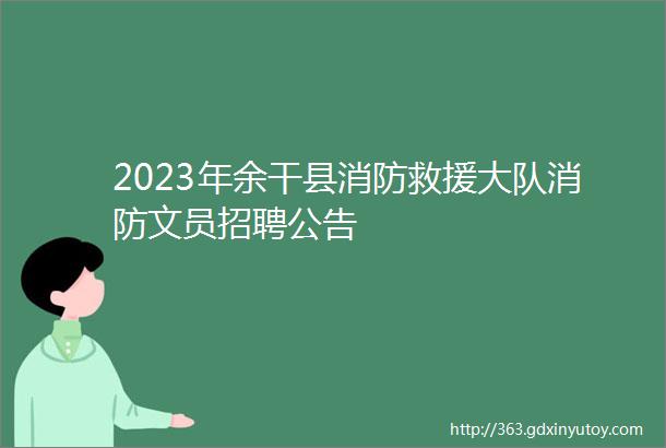 2023年余干县消防救援大队消防文员招聘公告